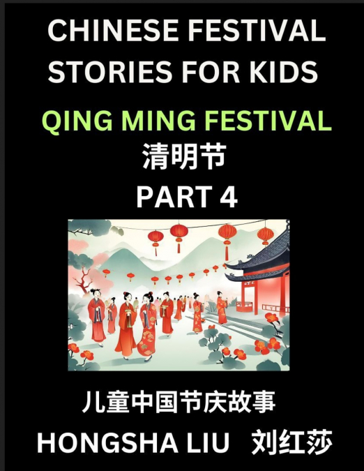 Chinese Festival Stories for Kids (Part 4) - Qing Ming Festival, Learn Mandarin Chinese Language, Culture, History with Folk Tales Based on China’s Traditional Festivals, Easy Lessons for Beginners, C