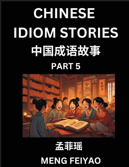 Chinese Idiom Stories (Part 5)- Self-learn Fast Reading Mandarin Chinese Language and Culture with Easy Lessons for Beginners, Intermediate, Advanced Level Students, Short Folktales for Kids, Young, A