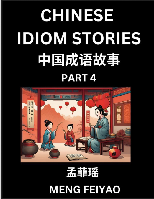 Chinese Short Idiom Stories for Beginners (Part 4)- Discover Mandarin Chinese Language and Culture with Easy Lessons for Beginners, Fast Learn Chinese, HSK All Levels, Kids, Young, Adults, Vocabulary,