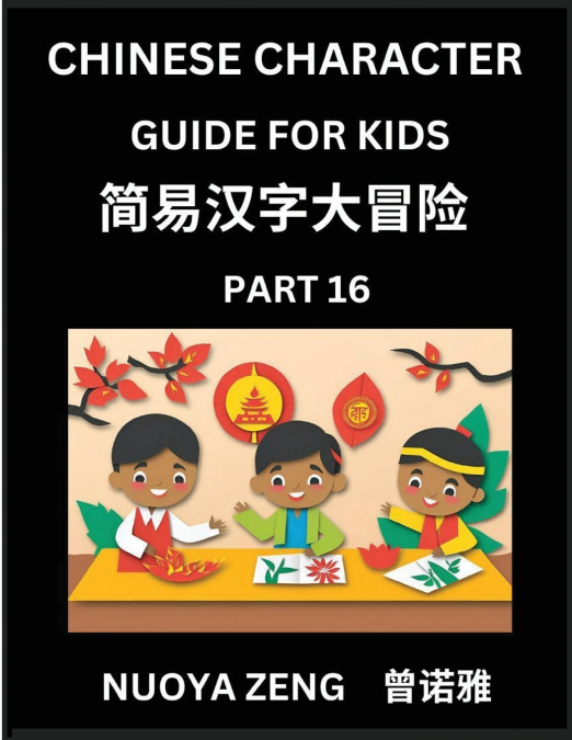 Chinese Character Guide for Kids (Part 16)- Learn Mandarin Chinese Language and Culture with Simplified Character Test Series, Character Recognition & Reading Lessons for Beginners, Intermediate and A