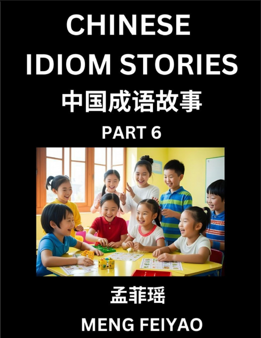 Chinese Idiom Stories (Part 6)- Self-learn Fast Reading Mandarin Chinese Language and Culture with Easy Lessons for Beginners, Intermediate, Advanced Level Students, Short Folktales for Kids, Young, A