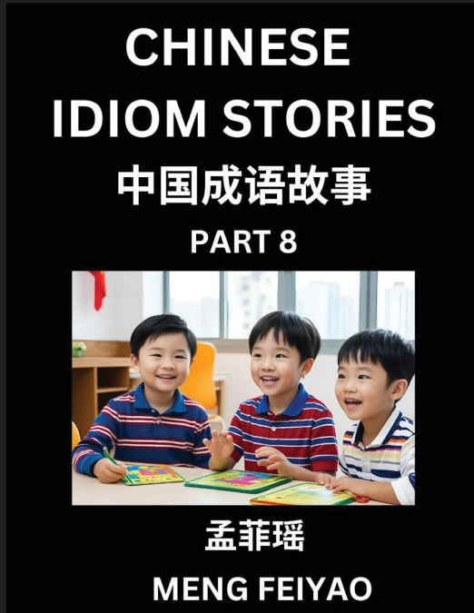 Chinese Idiom Stories (Part 8)- Self-learn Fast Reading Mandarin Chinese Language and Culture with Easy Lessons for Beginners, Intermediate, Advanced Level Students, Short Folktales for Kids, Young, A