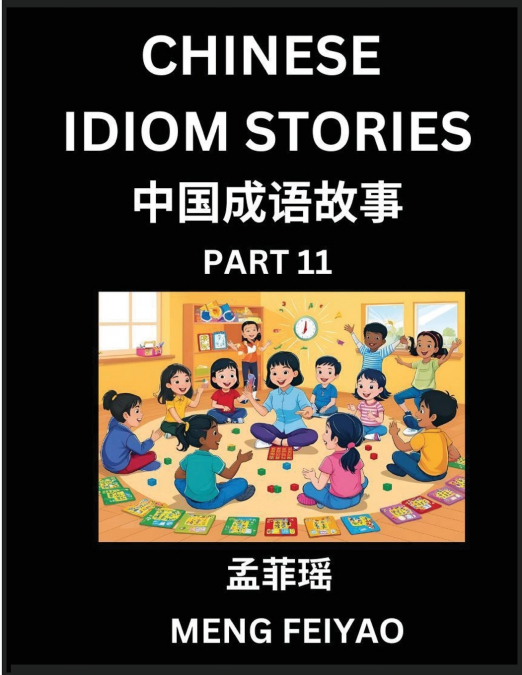 Chinese Idiom Stories (Part 11)- Self-learn Fast Reading Mandarin Chinese Language and Culture with Easy Lessons for Beginners, Intermediate, Advanced Level Students, Short Folktales for Kids, Young, 