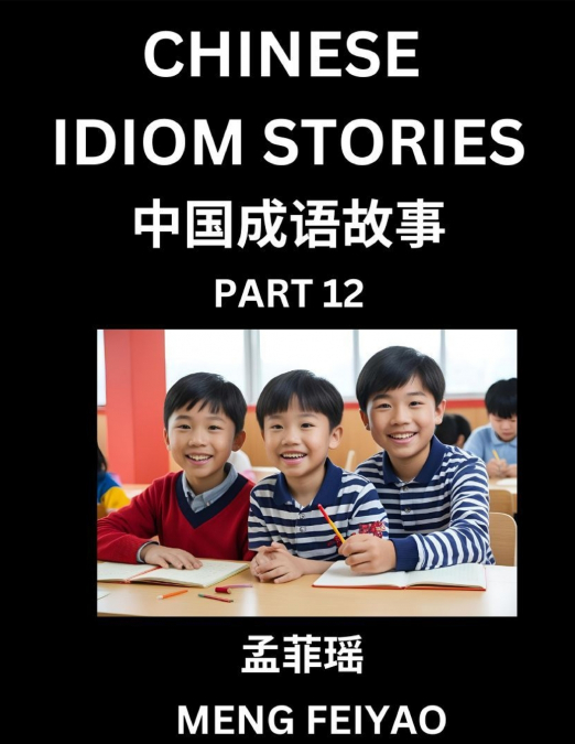 Chinese Idiom Stories (Part 12)- Self-learn Fast Reading Mandarin Chinese Language and Culture with Easy Lessons for Beginners, Intermediate, Advanced Level Students, Short Folktales for Kids, Young, 