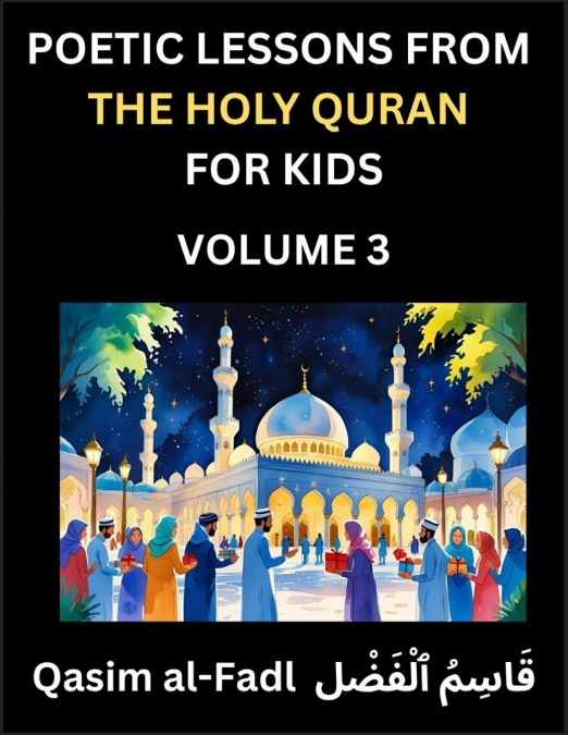 Poetic Lessons from the Holy Quran for Kids (Part 3)- The Whispers of the Divine Rhyme, A Collection of Quranic Verses in Verse, Religion, Morality, Poetry, Philosophy and Spiritualism and Poetic Refl