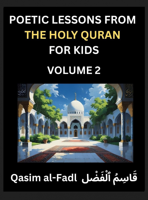 Poetic Lessons from the Holy Quran for Kids (Part 2)- The Whispers of the Divine Rhyme, A Collection of Quranic Verses in Verse, Religion, Morality, Poetry, Philosophy and Spiritualism and Poetic Refl