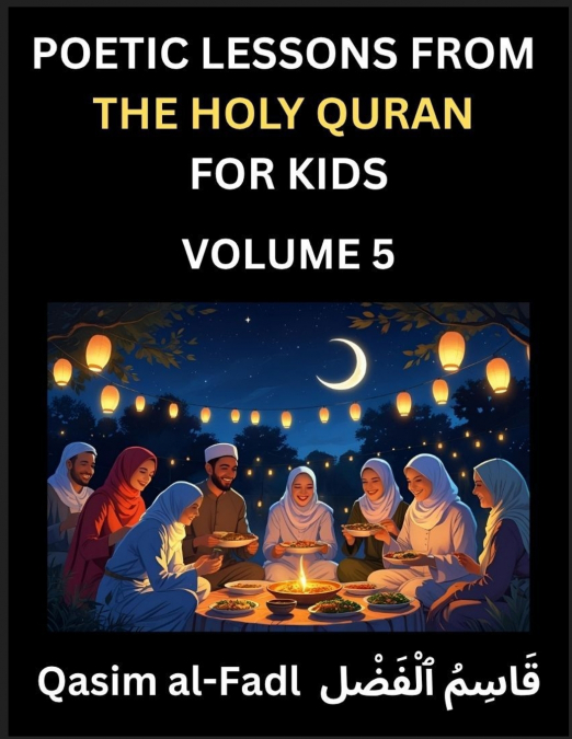 Poetic Lessons from the Holy Quran for Kids (Part 5)- The Whispers of the Divine Rhyme, A Collection of Quranic Verses in Verse, Religion, Morality, Poetry, Philosophy and Spiritualism and Poetic Refl