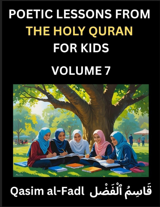 Poetic Lessons from the Holy Quran for Kids (Part 7)- The Whispers of the Divine Rhyme, A Collection of Quranic Verses in Verse, Religion, Morality, Poetry, Philosophy and Spiritualism and Poetic Refl
