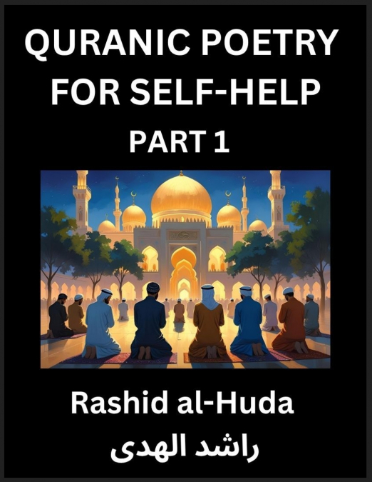 Quranic Poetry for Self-help (Part 1)- The Divine Path to Self-Discovery, Poetic Reflections from the Quran for Soul Illumination Souls, Navigating Life’s Journey with Spiritual Growth Wisdom Lessons,