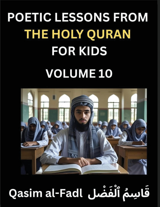 Poetic Lessons from the Holy Quran for Kids (Part 10)- The Whispers of the Divine Rhyme, A Collection of Quranic Verses in Verse, Religion, Morality, Poetry, Philosophy and Spiritualism and Poetic Ref