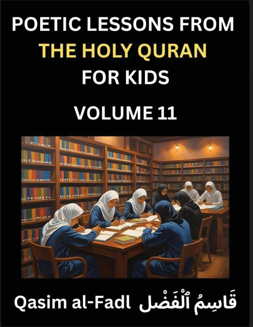 Poetic Lessons from the Holy Quran for Kids (Part 11)- The Whispers of the Divine Rhyme, A Collection of Quranic Verses in Verse, Religion, Morality, Poetry, Philosophy and Spiritualism and Poetic Ref