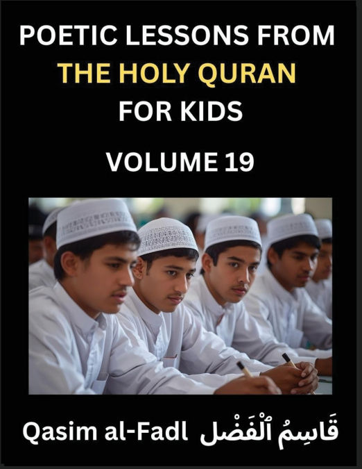 Poetic Lessons from the Holy Quran for Kids (Part 19)- The Whispers of the Divine Rhyme, A Collection of Quranic Verses in Verse, Religion, Morality, Poetry, Philosophy and Spiritualism and Poetic Ref