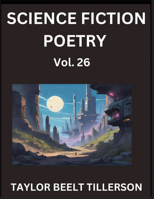 Science Fiction Poetry (Volume 26)- SciFi, Fantasy, and Speculative Poetry, Discover Chronicles of the Sci-fi Stellar Verse, Echoes of the Void, and Nebula Narrative Anthology