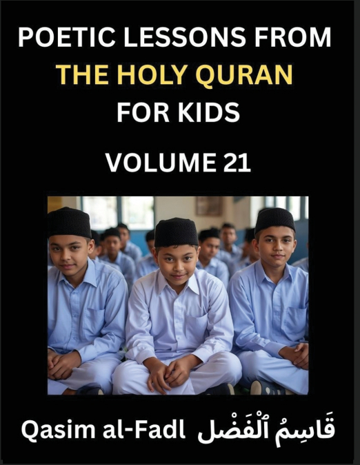 Poetic Lessons from the Holy Quran for Kids (Part 21)- The Whispers of the Divine Rhyme, A Collection of Quranic Verses in Verse, Religion, Morality, Poetry, Philosophy and Spiritualism and Poetic Ref