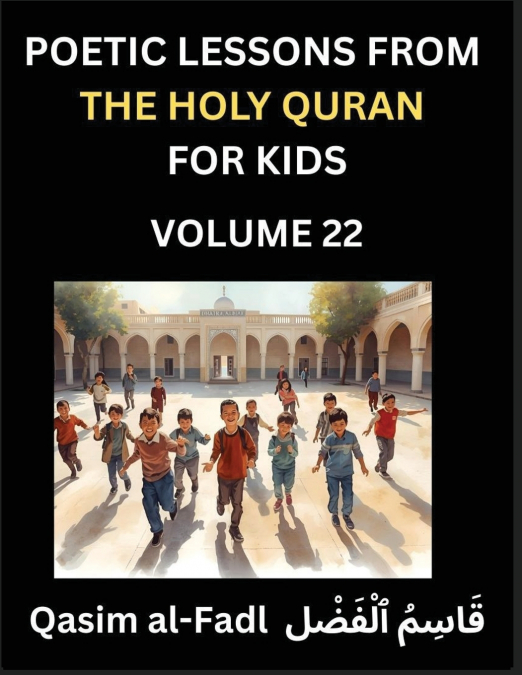 Poetic Lessons from the Holy Quran for Kids (Part 22)- The Whispers of the Divine Rhyme, A Collection of Quranic Verses in Verse, Religion, Morality, Poetry, Philosophy and Spiritualism and Poetic Ref