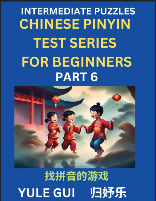 Intermediate Chinese Pinyin Test Series (Part 6) - Test Your Simplified Mandarin Chinese Character Reading Skills with Simple Puzzles, HSK All Levels, Beginners to Advanced Students of Mandarin Chines