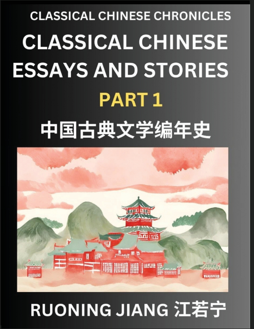 Classical Chinese Essays and Stories (Part 1)- Classical Chinese Chronicles, Reading Interesting Wen Yan Wen Classical Style of Writing with Short Paragraphs and explanations; Learn Mandarin Chinese b