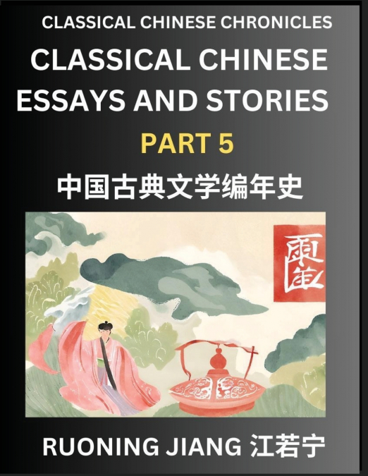 Classical Chinese Essays and Stories (Part 5)- Classical Chinese Chronicles, Reading Interesting Wen Yan Wen Classical Style of Writing with Short Paragraphs and explanations; Learn Mandarin Chinese b