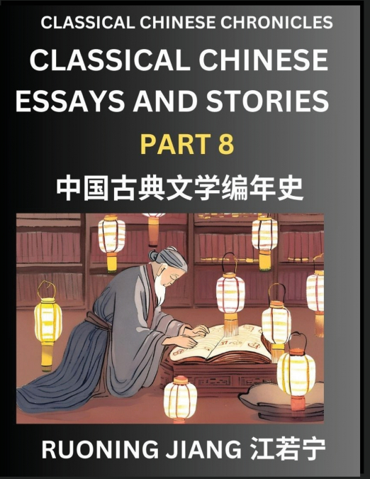 Classical Chinese Essays and Stories (Part 8)- Classical Chinese Chronicles, Reading Interesting Wen Yan Wen Classical Style of Writing with Short Paragraphs and explanations; Learn Mandarin Chinese b