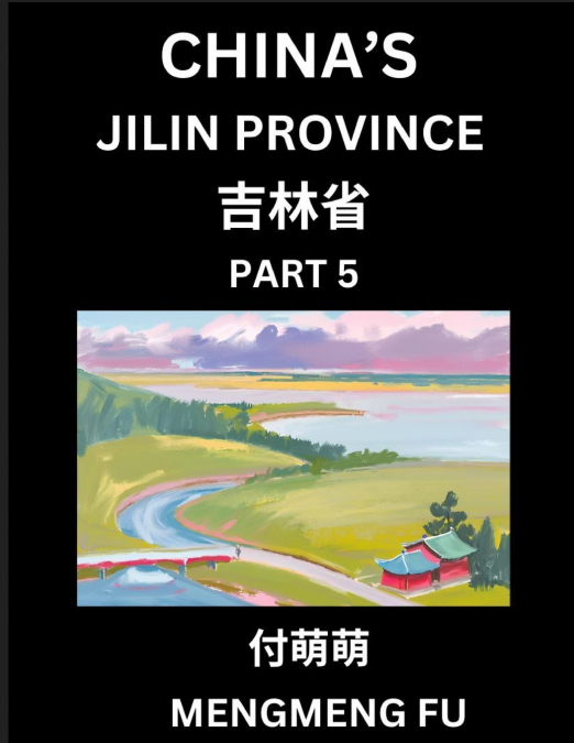 China’s Jilin Province (Part 5)- Learn Chinese Characters, Words, Phrases with Chinese Names, Surnames and Geography, Books for Kids, Young and Adults, HSK All Levels to Understand Chinese Geographica
