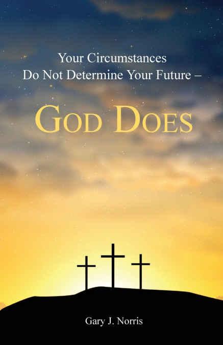Your Circumstances Do Not Determine Your Future - God Does