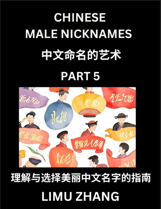 Chinese Male Nicknames (Part 5)- Find Perfect Names for Babies, Young, Teens, Adults, Discover Mandarin Chinese Language, Culture, Pinyin, English, Characters with a Book Series on Chinese Names for B