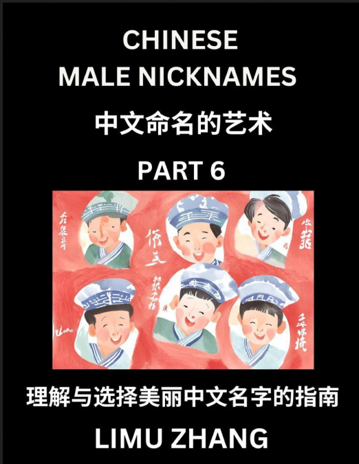 Chinese Male Nicknames (Part 6)- Find Perfect Names for Babies, Young, Teens, Adults, Discover Mandarin Chinese Language, Culture, Pinyin, English, Characters with a Book Series on Chinese Names for B