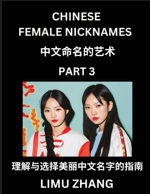 Chinese Female Nicknames (Part 3)- Find Perfect Names for Babies, Young, Teens, Adults, Discover Mandarin Chinese Language, Culture, Pinyin, English, Characters with a Book Series on Chinese Names for