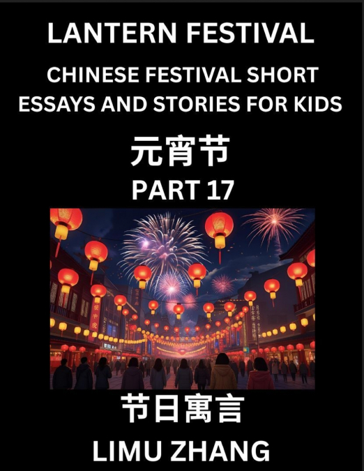 Chinese Festival Short Essays and Stories for Kids (Part 17)- Lantern Festival, Fast Learn Mandarin Chinese Language, History and Culture with Traditional Chinese Festivals, Simple and Easy Lessons fo
