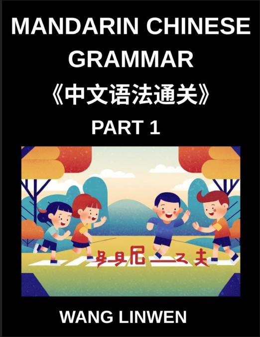 Mandarin Chinese Grammar (Part 1)- Master Mandarin Effortlessly, A Comprehensive Guide to Essential Vocabulary, Sentences, Phrases, and Core Fundamentals of the Chinese Language and Culture, Tailored 