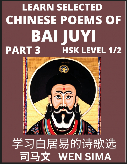 Learn Selected Chinese Poems of Bai Juyi (Part 3)- Understand Mandarin Language, China’s history & Traditional Culture, Essential Book for Beginners (HSK Level 1, 2) to Self-learn Chinese Poetry of Ta