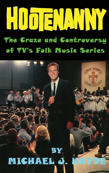 Hootenanny - The Craze and Controversy of TV’s Folk Music Series (hardback)
