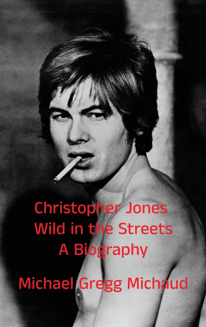 Christopher Jones - Wild in the Streets - A Biography