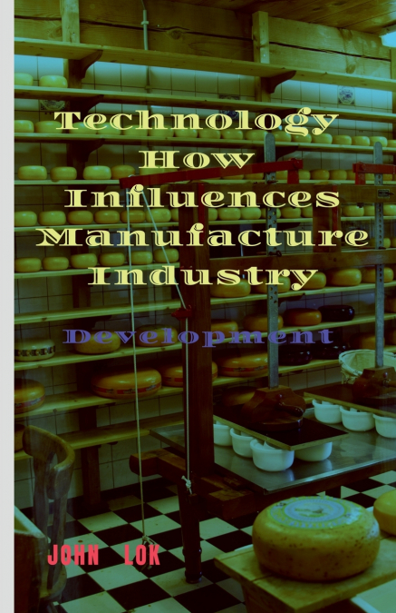 Technology How Influences Manufacture Industry