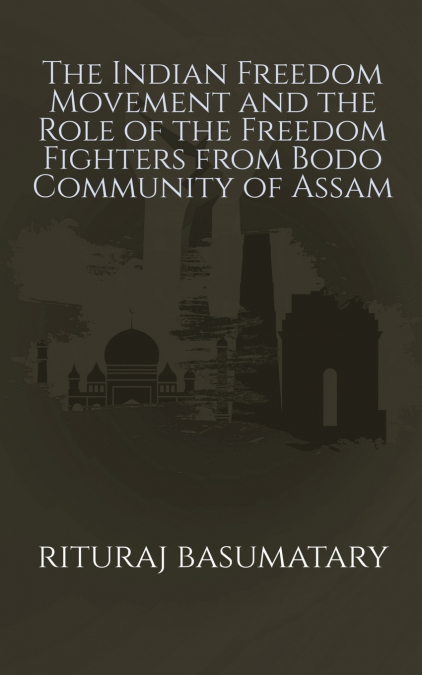 The Indian Freedom Movement and the Role of the Freedom Fighters from Bodo Community of Assam