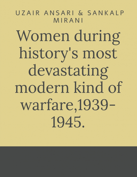 Women during history’s most devastating modern kind of warfare,1939- 1945.