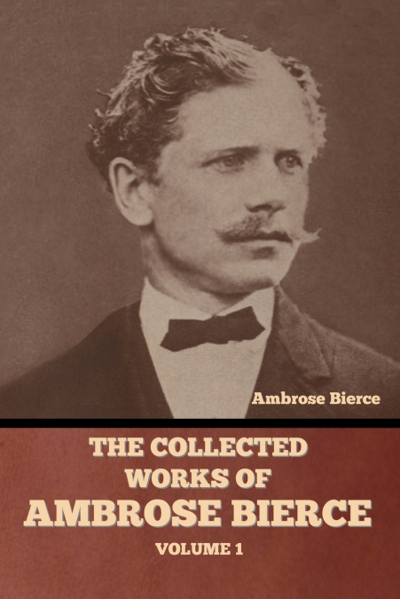 The Collected Works of Ambrose Bierce, Volume 1