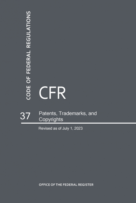 Code of Federal Regulations Title 37, Patents, Trademarks and Copyrights, 2023