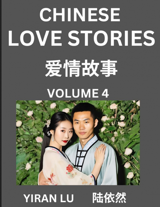 Chinese Love Stories (Volume 4) - Learn Mandarin Chinese Language and Culture While Reading Chinese Romantic Stories, Beginner to Advanced HSK All Levels, Easy Lessons, Vocabulary, English and Simplif