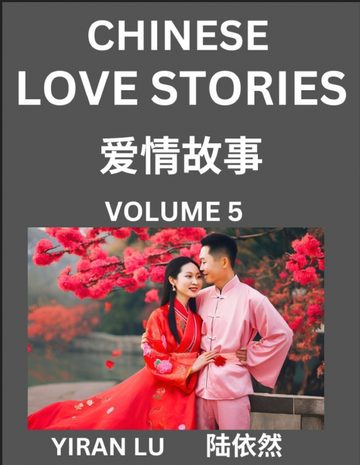 Chinese Love Stories (Volume 5) - Learn Mandarin Chinese Language and Culture While Reading Chinese Romantic Stories, Beginner to Advanced HSK All Levels, Easy Lessons, Vocabulary, English and Simplif