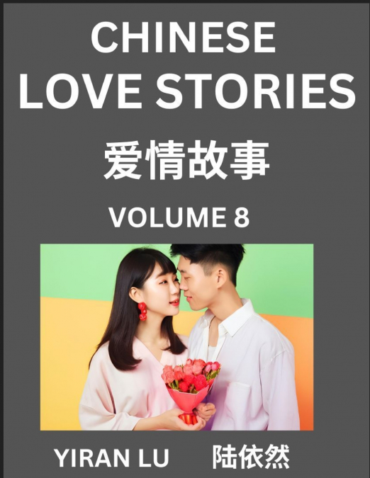 Chinese Love Stories (Volume 8) - Learn Mandarin Chinese Language and Culture While Reading Chinese Romantic Stories, Beginner to Advanced HSK All Levels, Easy Lessons, Vocabulary, English and Simplif