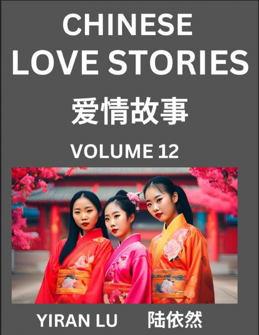 Chinese Love Stories (Volume 12) - Learn Mandarin Chinese Language and Culture While Reading Chinese Romantic Stories, Beginner to Advanced HSK All Levels, Easy Lessons, Vocabulary, English and Simpli