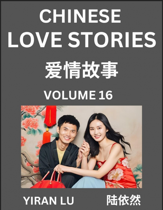 Chinese Love Stories (Volume 16) - Learn Mandarin Chinese Language and Culture While Reading Chinese Romantic Stories, Beginner to Advanced HSK All Levels, Easy Lessons, Vocabulary, English and Simpli