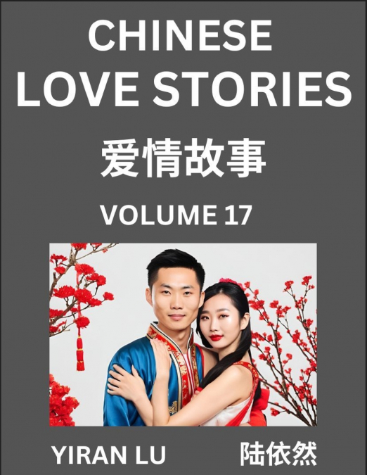 Chinese Love Stories (Volume 17) - Learn Mandarin Chinese Language and Culture While Reading Chinese Romantic Stories, Beginner to Advanced HSK All Levels, Easy Lessons, Vocabulary, English and Simpli