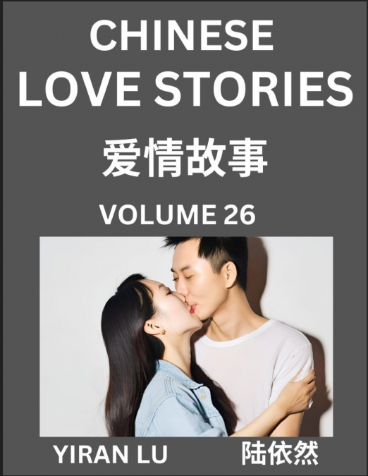 Chinese Love Stories (Volume 26) - Learn Mandarin Chinese Language and Culture While Reading Chinese Romantic Stories, Beginner to Advanced HSK All Levels, Easy Lessons, Vocabulary, English and Simpli
