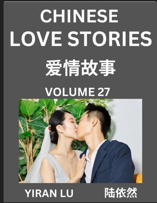 Chinese Love Stories (Volume 27) - Learn Mandarin Chinese Language and Culture While Reading Chinese Romantic Stories, Beginner to Advanced HSK All Levels, Easy Lessons, Vocabulary, English and Simpli