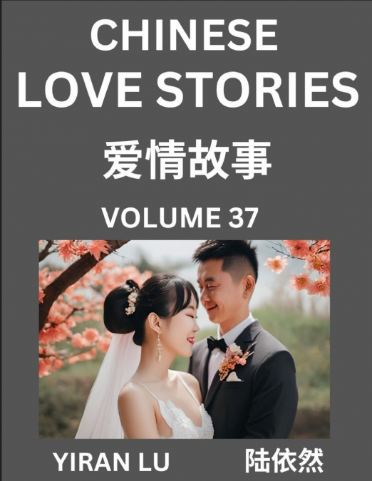 Chinese Love Stories (Volume 37) - Learn Mandarin Chinese Language and Culture While Reading Chinese Romantic Stories, Beginner to Advanced HSK All Levels, Easy Lessons, Vocabulary, English and Simpli