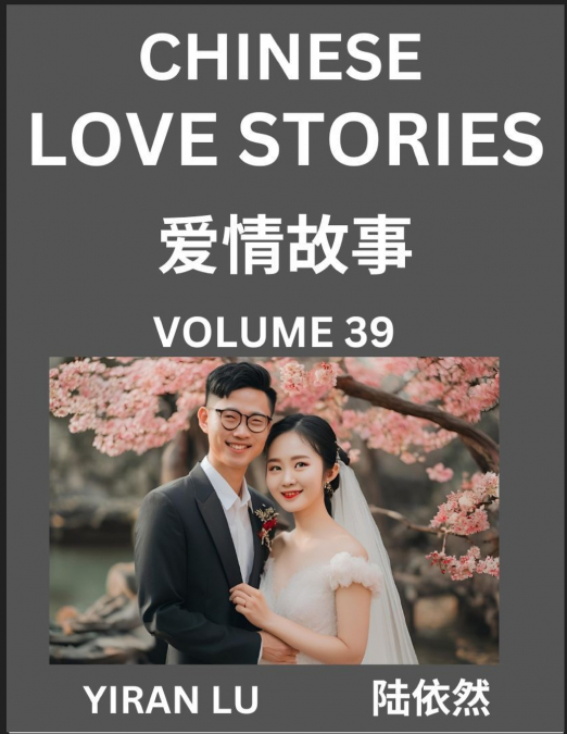 Chinese Love Stories (Volume 39) - Learn Mandarin Chinese Language and Culture While Reading Chinese Romantic Stories, Beginner to Advanced HSK All Levels, Easy Lessons, Vocabulary, English and Simpli