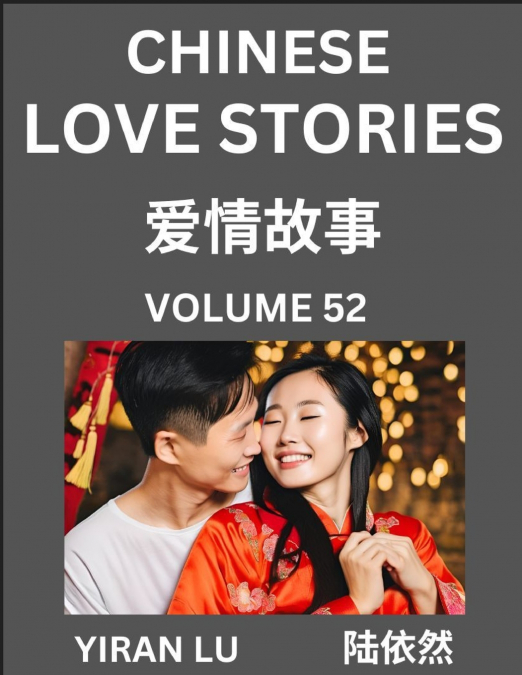 Chinese Love Stories (Volume 52) - Learn Mandarin Chinese Language and Culture While Reading Chinese Romantic Stories, Beginner to Advanced HSK All Levels, Easy Lessons, Vocabulary, English and Simpli