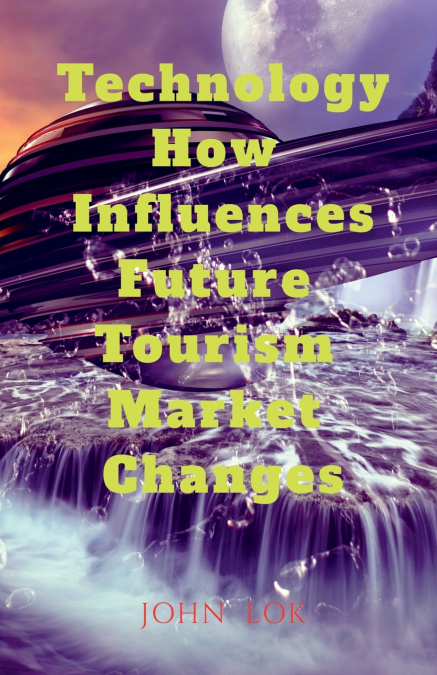Technology How Influences Future Tourism Market Changes